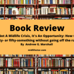 Book Review: It’s Not A Midlife Crisis, It’s An Opportunity: How to be forty- or fifty-something without going off the rails by Andrew G. Marshal