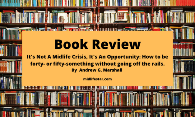 Book Review: It’s Not A Midlife Crisis, It’s An Opportunity: How to be forty- or fifty-something without going off the rails by Andrew G. Marshal